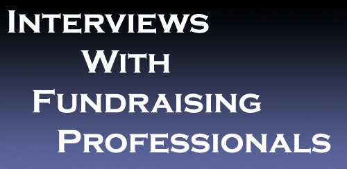 Insightful and Helpful Interviews with Professional Fundraisers!